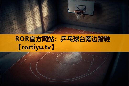 乒乓球台旁边蹭鞋