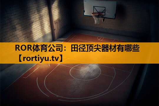 田径顶尖器材有哪些
