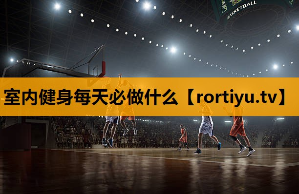 室内健身每天必做什么