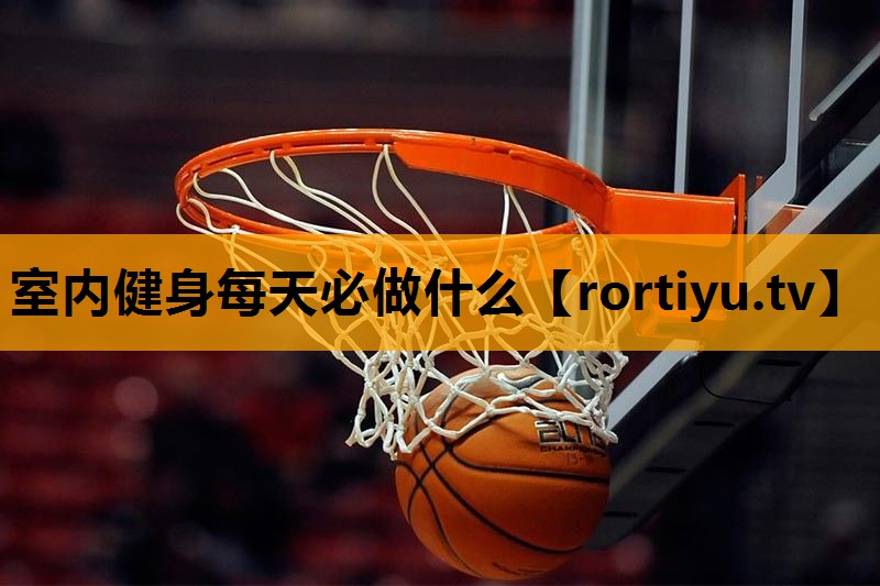 室内健身每天必做什么