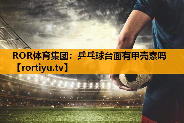 乒乓球台面有甲壳素吗
